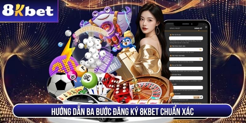 Hướng dẫn ba bước đăng ký 8Kbet chuẩn xác