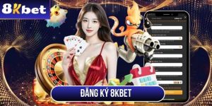 Đăng Ký 8Kbet - Cách Tại Account Chỉ Trong Một Phút